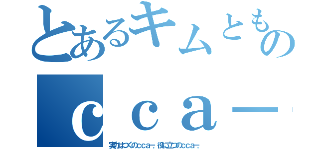 とあるキムとものｃｃａ－．（実力はつくのｃｃａ－．役に立つのｃｃａ－．）