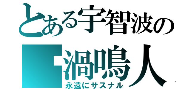 とある宇智波の漩渦鳴人（永遠にサスナル）