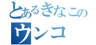 とあるきなこのウンコ（）