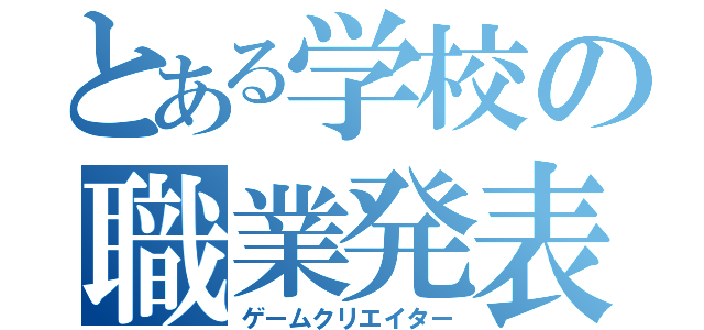 とある学校の職業発表（ゲームクリエイター）