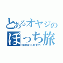 とあるオヤジのぼっち旅（探検ぼくのまち）