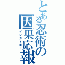 とある忍術の因果応報（インガオホー）