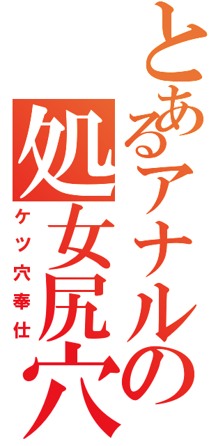 とあるアナルの処女尻穴（ケツ穴奉仕）