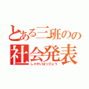 とある三班のの社会発表（しゃかいはっぴょう）