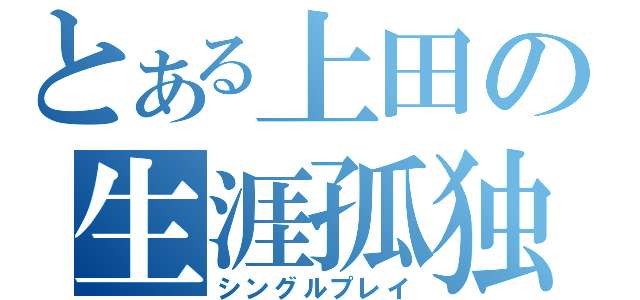 とある上田の生涯孤独（シングルプレイ）