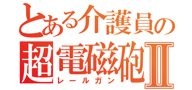 とある介護員の超電磁砲Ⅱ（レールガン）