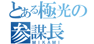 とある極光の参謀長（ＭＩＫＡＭＩ）