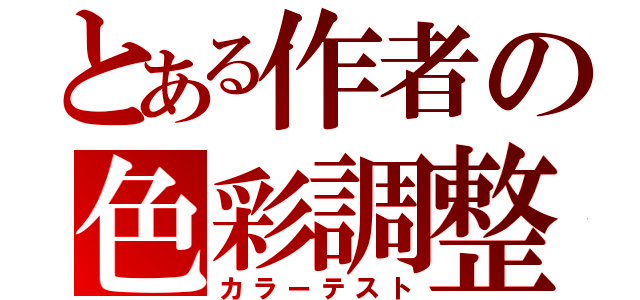 とある作者の色彩調整（カラーテスト）