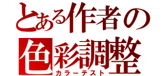 とある作者の色彩調整（カラーテスト）