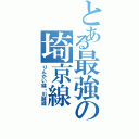 とある最強の埼京線（りんかい線・川越線）