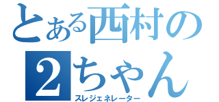 とある西村の２ちゃんねる（スレジェネレーター）