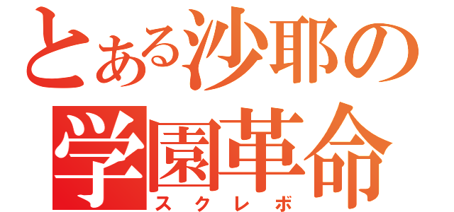 とある沙耶の学園革命（スクレボ）