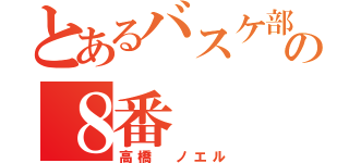 とあるバスケ部の８番（高橋 ノエル）