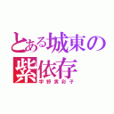 とある城東の紫依存（宇野実彩子）