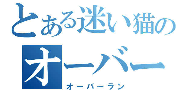 とある迷い猫のオーバーラン（オーバーラン）