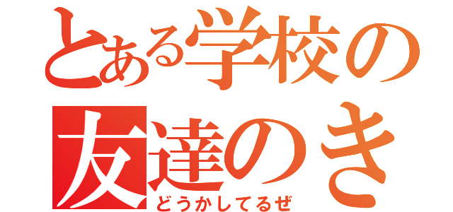 とある学校の友達のきゃら（どうかしてるぜ）