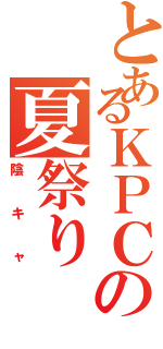 とあるＫＰＣの夏祭り（陰キャ）