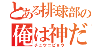 とある排球部の俺は神だ宣言（チュウニビョウ）