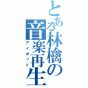 とある林檎の音楽再生機（アイポッド）