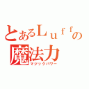 とあるＬｕｆｆｙの魔法力（マジックパワー）