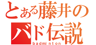 とある藤井のバド伝説（ｂａｄｍｉｎｔｏｎ）