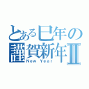 とある巳年の謹賀新年Ⅱ（Ｎｅｗ Ｙｅａｒ）