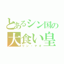 とあるシン国の大食い皇子（リン・ヤオ）