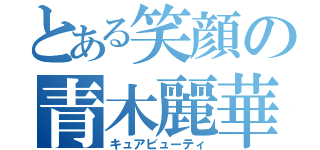 とある笑顔の青木麗華（キュアビューティ）