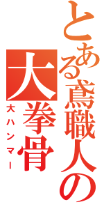 とある鳶職人の大拳骨Ⅱ（大ハンマー）