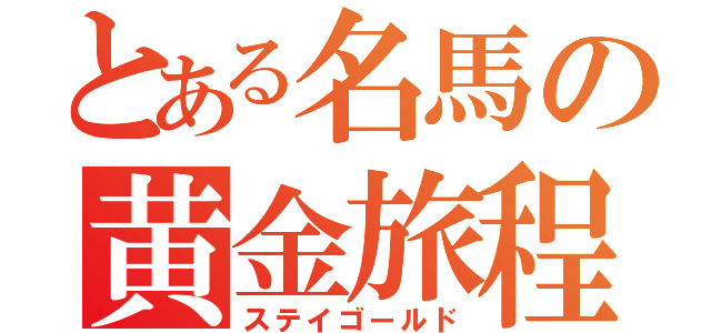 とある名馬の黄金旅程（ステイゴールド）