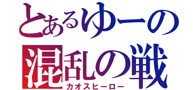 とあるゆーの混乱の戦士（カオスヒーロー）