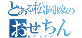 とある松岡嫁のおせちんこ（\ハァイ／）