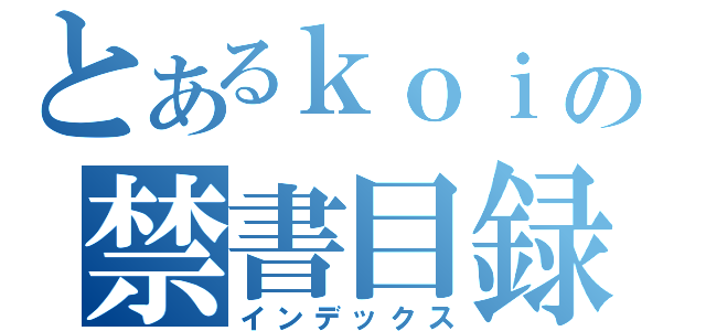 とあるｋｏｉの禁書目録（インデックス）