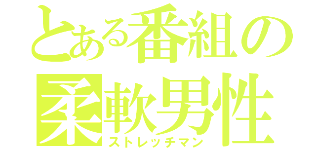 とある番組の柔軟男性（ストレッチマン）