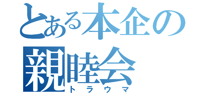 とある本企の親睦会（トラウマ）