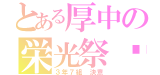 とある厚中の栄光祭‼︎（３年７組 決意）