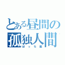 とある昼間の孤独人間（ぼっち飯）