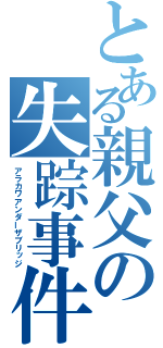 とある親父の失踪事件（アラカワアンダーザブリッジ）