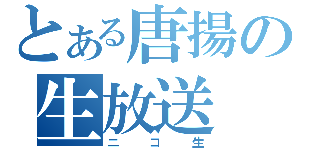 とある唐揚の生放送（ニコ生）