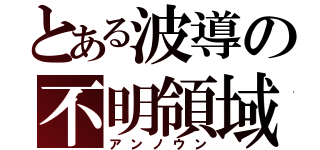 とある波導の不明領域（アンノウン）