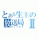 とある生主の放送局Ⅱ（だじゃまる）