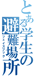 とある学生の避難場所（フェイスブック）