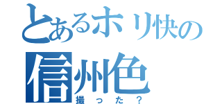 とあるホリ快の信州色（撮った？）