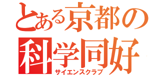 とある京都の科学同好会（サイエンスクラブ）