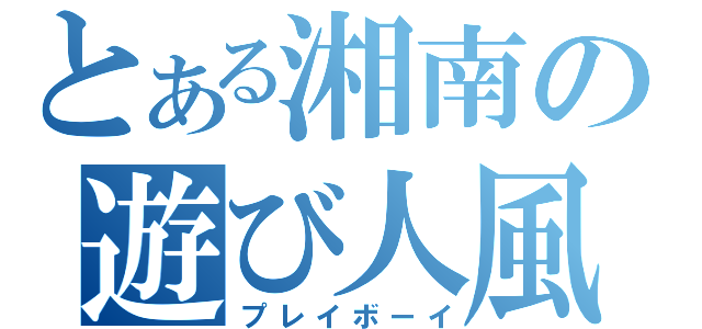 とある湘南の遊び人風情（プレイボーイ）