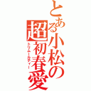 とある小松の超初春愛（トリムールティー）