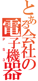 とある会社の電子機器（ＰＳ３）