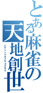 とある麻雀の天地創世（ビギニングオブザコスモス）