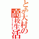 とある大村の高校生活（ブラックボックス）