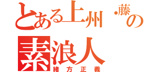 とある上州・藤岡の素浪人（緒方正義）